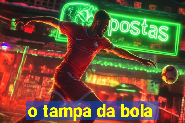 o tampa da bola